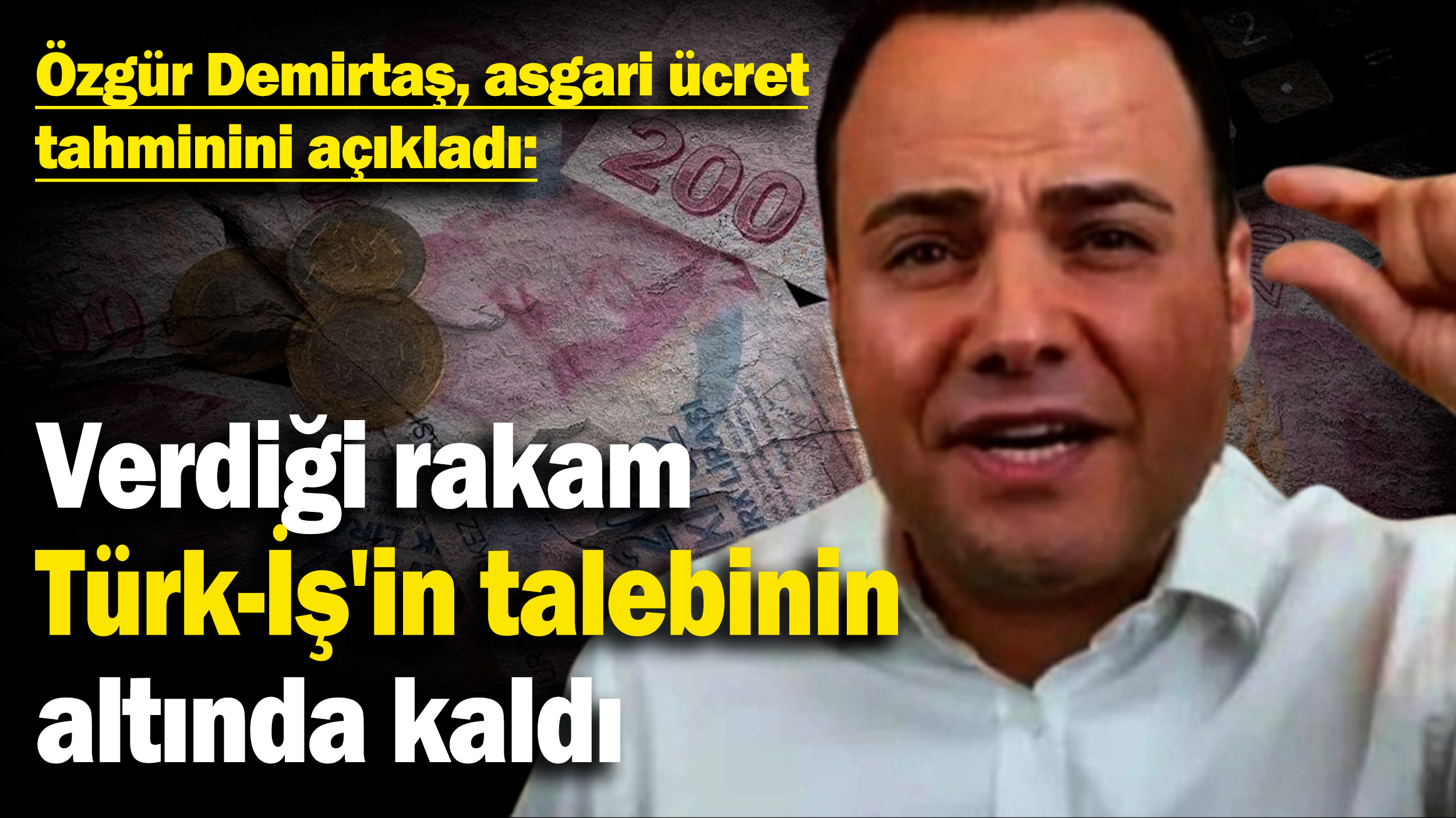 Özgür Demirtaş asgari ücret tahminini açıkladı: Verdiği rakam Türk-İş'in talebinin altında kaldı