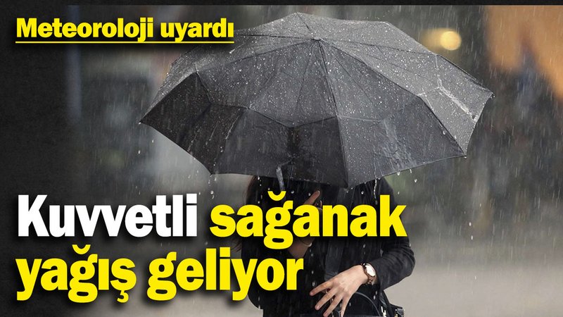 Meteoroloji uyardı: Kuvvetli sağanak yağış geliyor