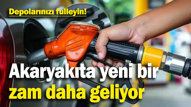 Depolarınızı fulleyin! Akaryakıta yeni bir zam daha geliyor