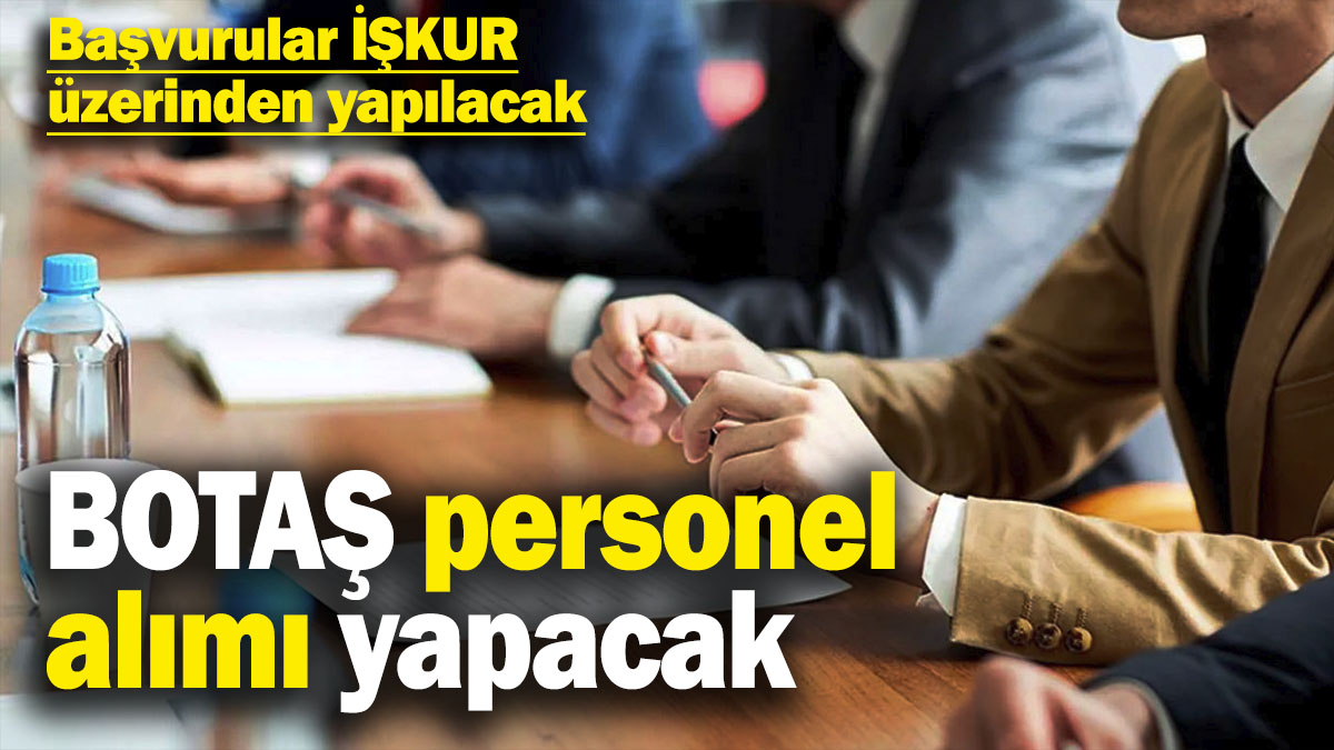 BOTAŞ personel alımı yapacak! Başvurular İŞKUR üzerinden yapılacak