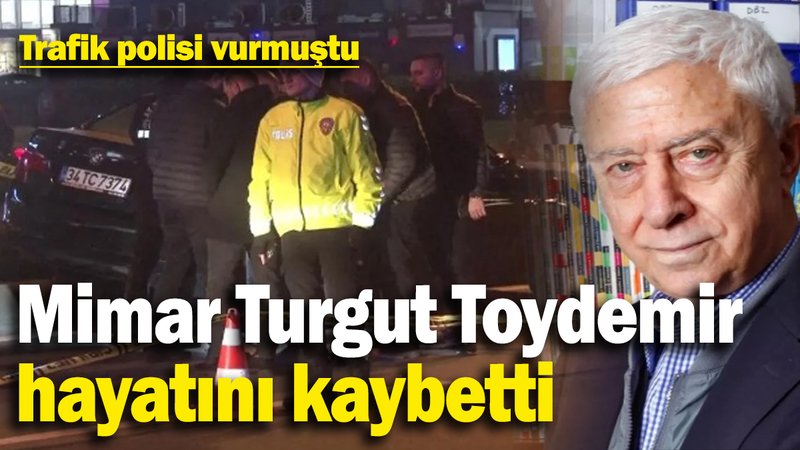 Polisin vurduğu ünlü mimar Turgut Toydemir hayatını kaybetti