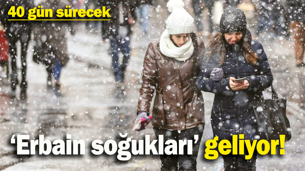 ‘Erbain soğukları’ geliyor: 40 gün sürecek