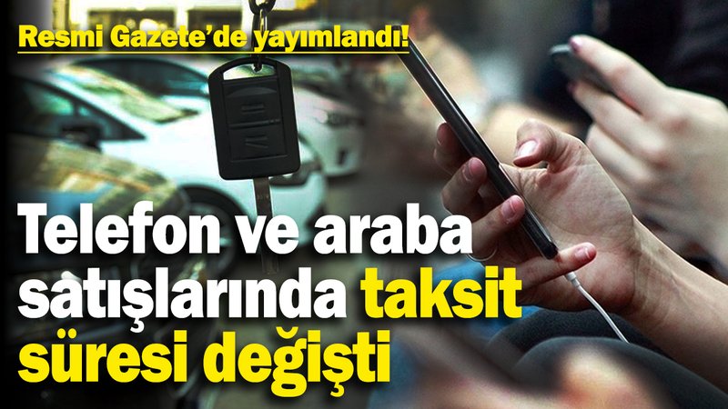 Telefon ve araba alacaklar dikkat! Taksit süreleri değişti..Yeni Karar Resmi Gazete’de
