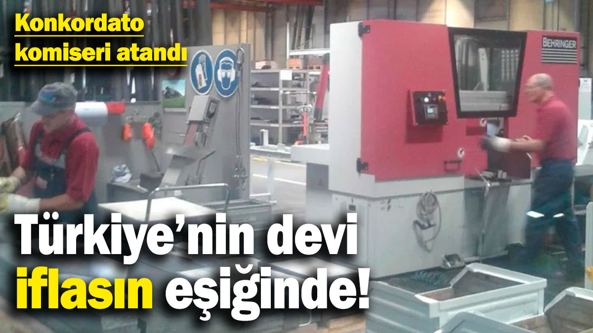 Türkiye'nin devi iflasın eşiğinde! Konkordato komiseri atandı