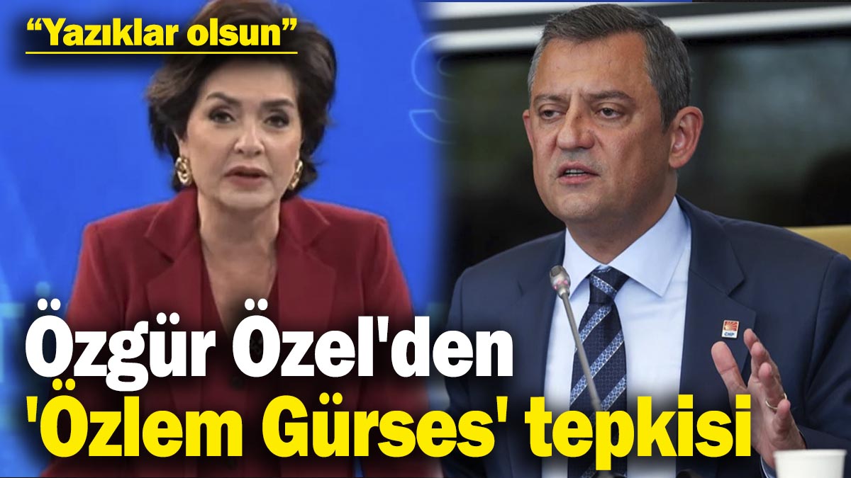 Özgür Özel'den 'Özlem Gürses' tepkisi: Yazıklar olsun