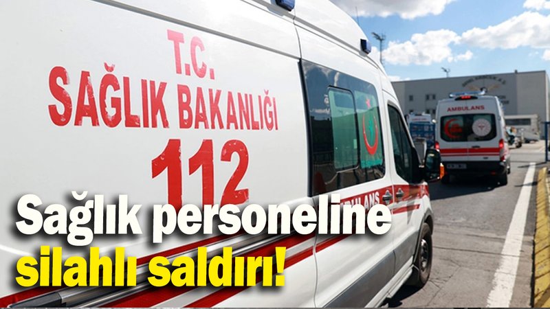 Sağlık personeline  silahlı saldırı!