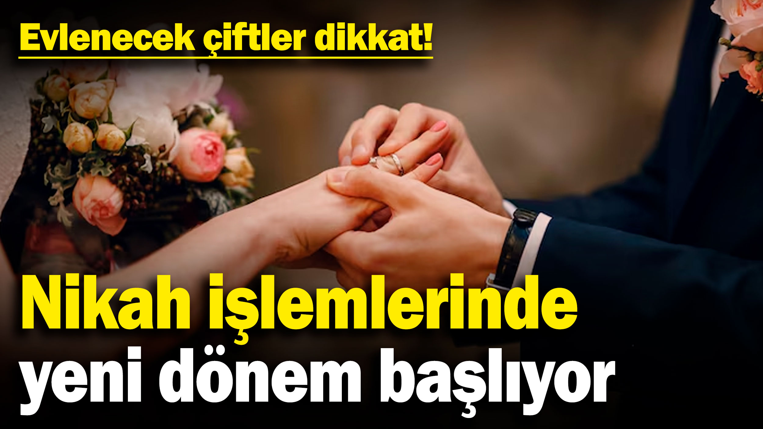 Evlenecek çiftler dikkat! Nikah işlemlerinde yeni dönem başlıyor