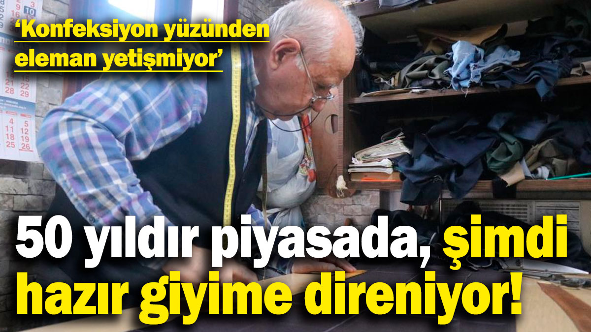 71 yaşında 50 yıldır piyasada, şimdi hazır giyime direniyor! "Eleman yetişmiyor"