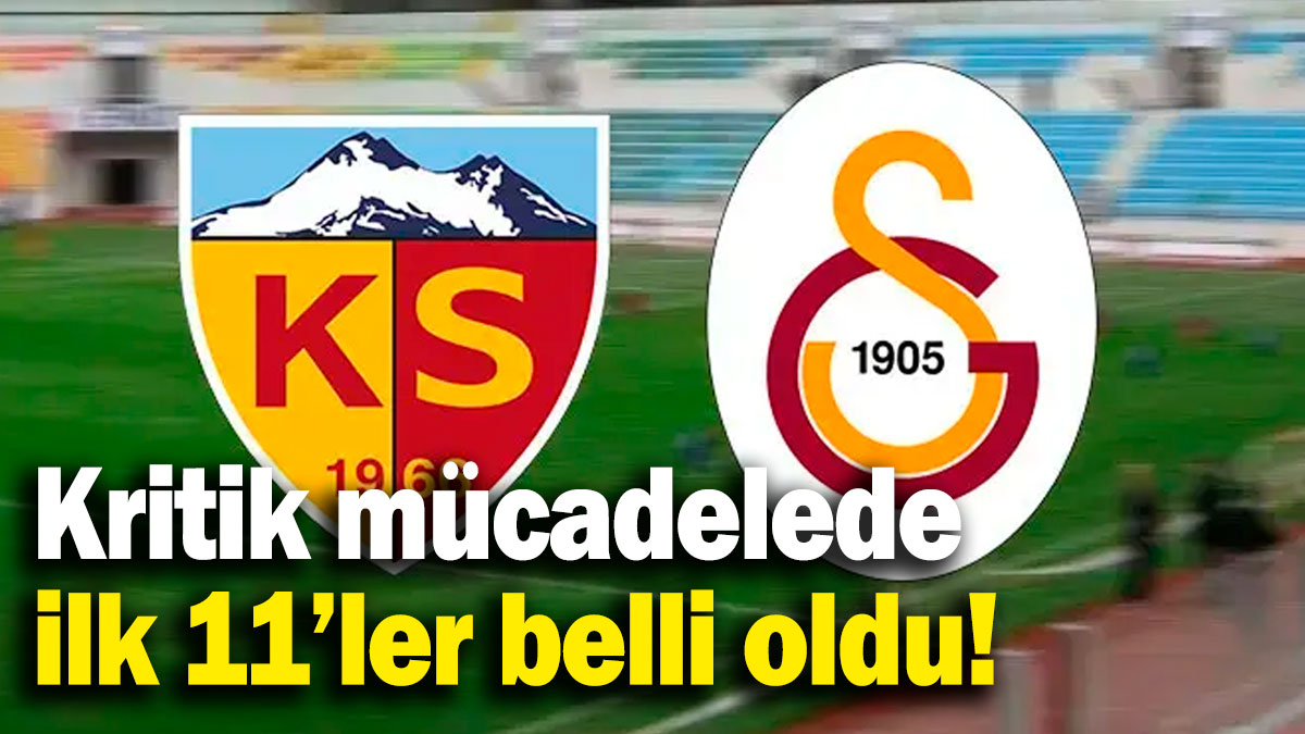 Kayserispor ve Galatasaray'ın ilk 11'leri belli oldu!