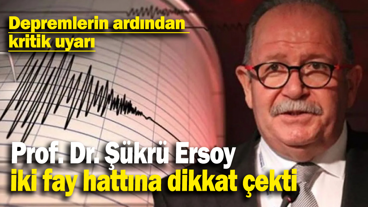 Prof. Dr. Şükrü Ersoy  iki fay hattına dikkat çekti:Depremlerin ardından  kritik uyarı