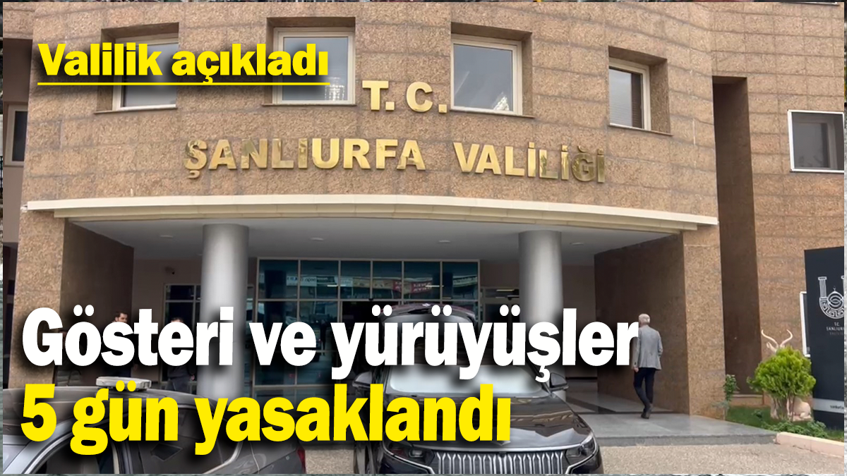 Valilik açıkladı: Gösteri ve yürüyüşler 5 gün yasaklandı