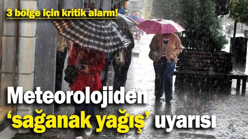 3 bölge için kritik alarm! Meteorolojiden 'kuvvetli sağanak yağış' uyarısı