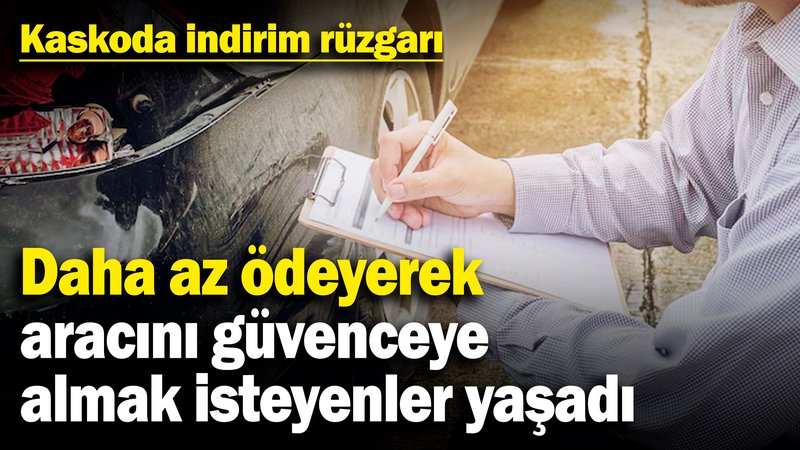 Kaskoda indirim rüzgarı! Daha az ödeyerek aracını güvenceye almak isteyenler yaşadı