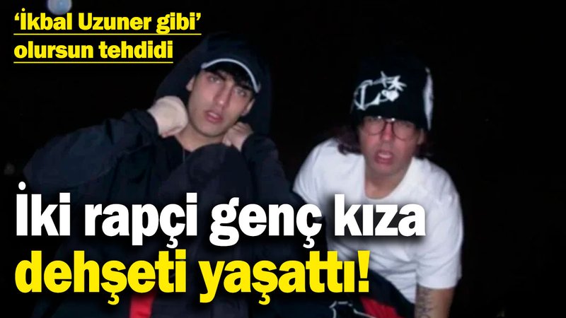 İstanbul'da korkunç olay! İki rapçi genç kıza dehşeti yaşattı