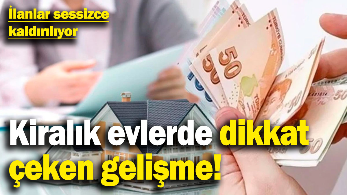 Kiralık evlerde dikkat çeken gelişme! İlanlar sessizce kaldırılıyor