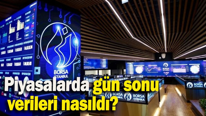 Piyasalarda gün sonu verileri nasıldı?