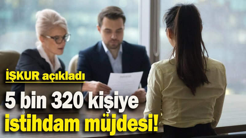 5 bin 320 kişiye istihdam müjdesi: İŞKUR açıkladı