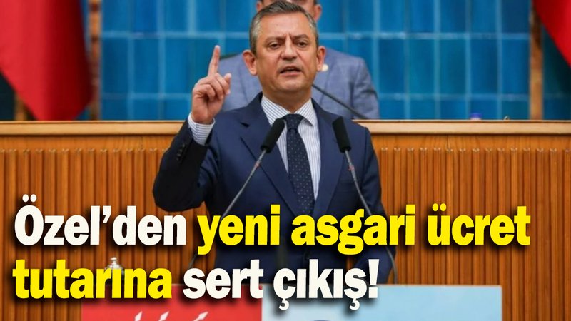 Özel’den yeni asgari ücret tutarına sert çıkış!