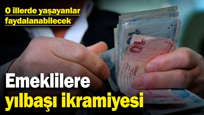 Emeklilere yılbaşı ikramiyesi! O illerde yaşayanlar faydalanabilecek