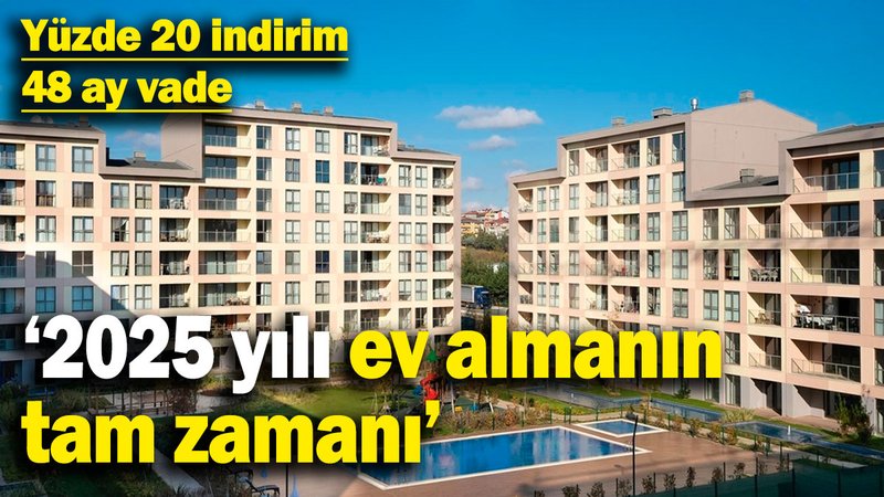 2025 yılı ev almanın tam zamanı! Yüzde 20 indirim, 48 ay vade