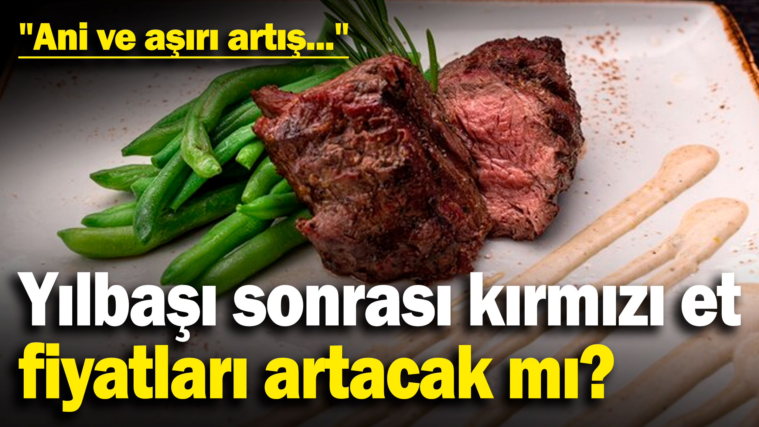 Yılbaşı sonrası kırmızı et fiyatları artacak mı? "Ani ve aşırı artış..."