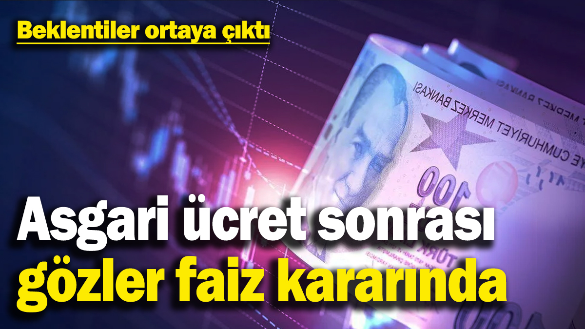 Asgari ücret sonrası gözler faiz kararında! Beklentiler ortaya çıktı