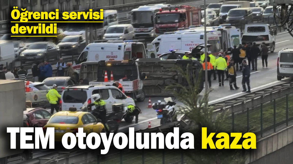 Son dakika... TEM otoyolunda öğrenci servisi devrildi