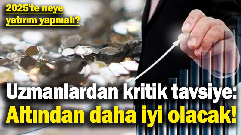 2025'te yatırımda hangi yol izlenmeli? Uzmanlardan kritik tavsiye: Altından daha iyi olacak!