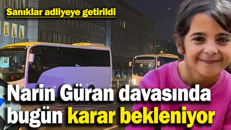 Narin Güran davasında karar bekleniyor: Sanıklar adliyeye getirildi