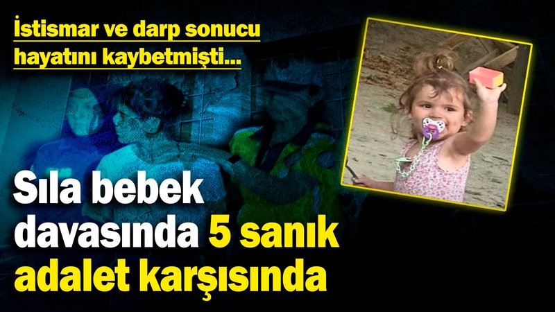 Sıla bebek davasında 5 sanık adalet karşısında! Cinsel istismar ve darp sonucu hayatını kaybetmişti