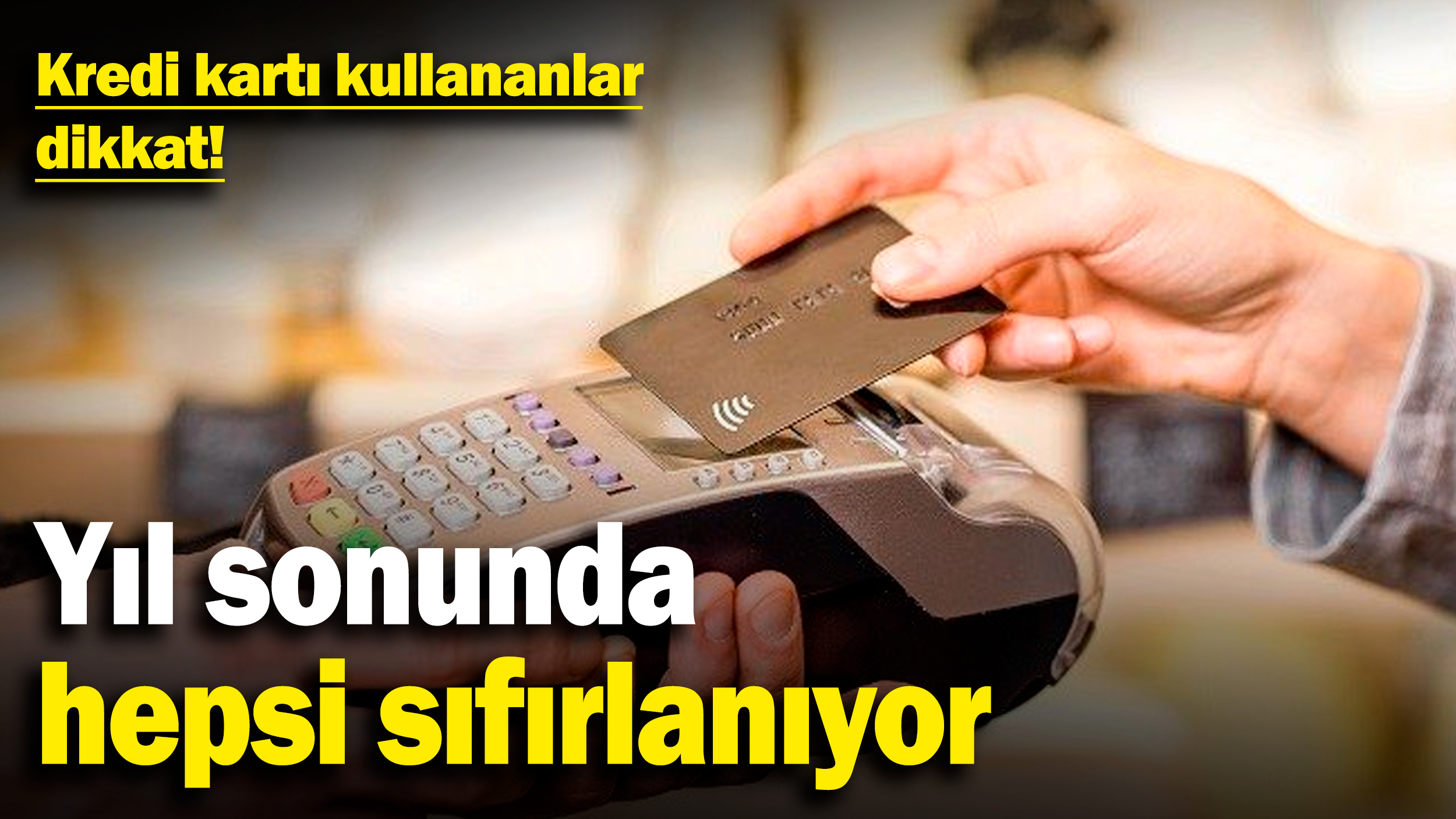 Kredi kartı kullananlar dikkat! Yıl sonunda hepsi sıfırlanıyor