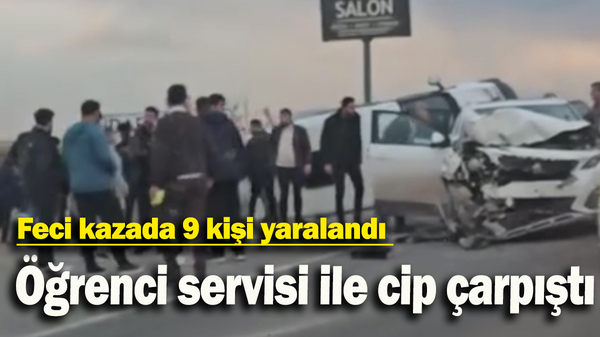 Öğrenci servisi ile cip çarpıştı: Feci kazada 9 kişi yaralandı