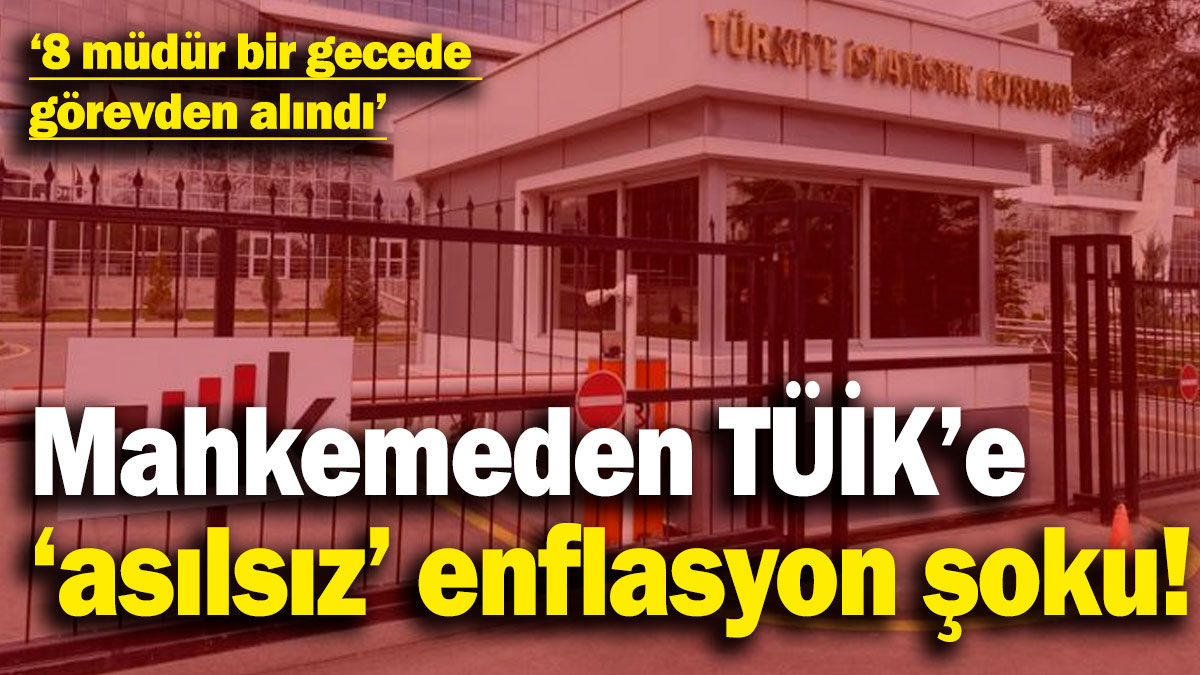 Mahkemeden TÜİK’e "asılsız" enflasyon şoku! '8 müdür bir gecede görevden alındı' iddiası