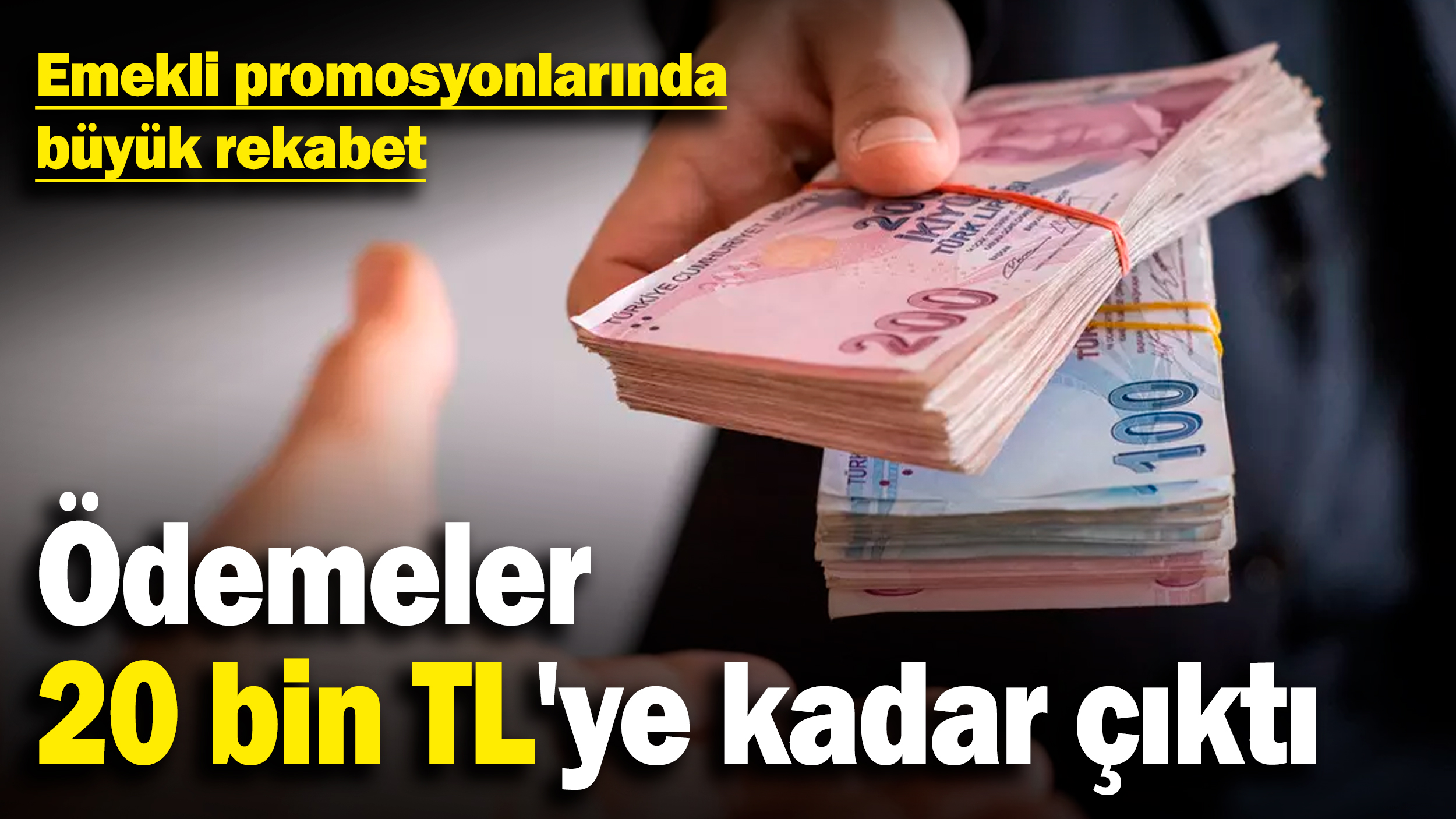 Emekli promosyonlarında büyük rekabet! Ödemeler 20 bin TL'ye kadar çıktı