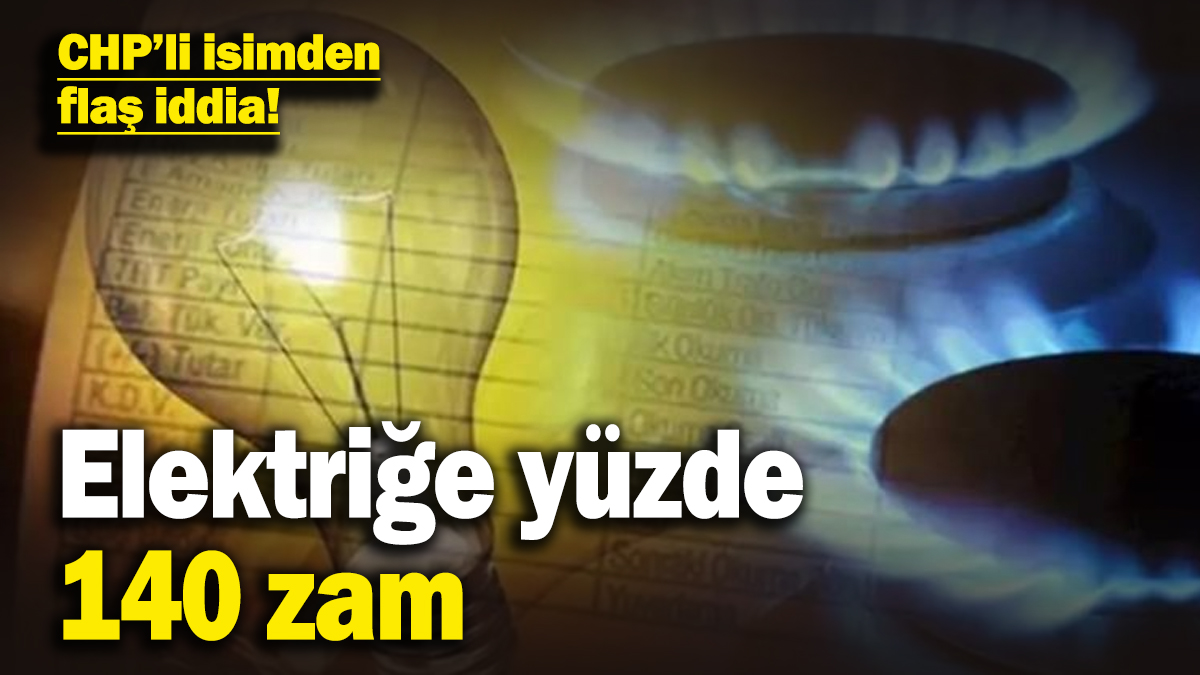 CHP’li isimden flaş iddia! Elektriğe yüzde 140 zam yapılabilir