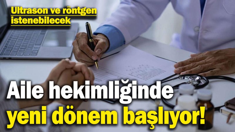 Aile hekimliğinde yeni dönem başlıyor! Röntgen ve ultrason istenebilecek