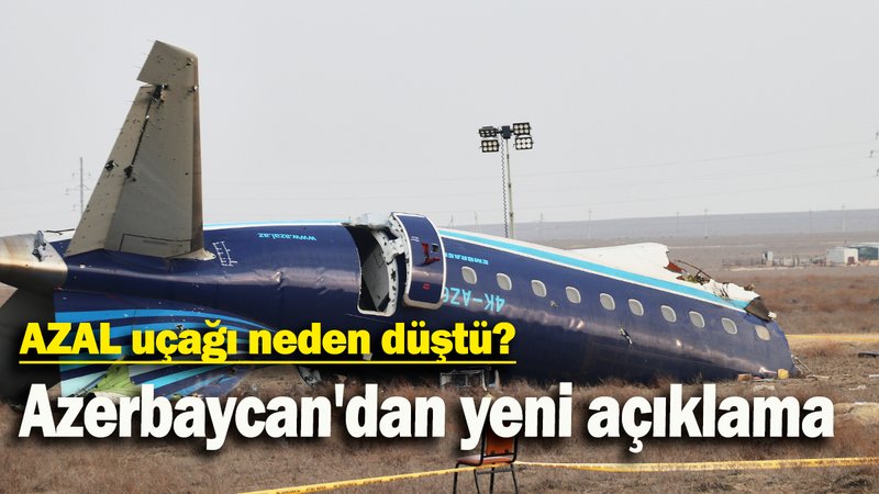 AZAL uçağı neden düştü: Azerbaycan'dan yeni açıklama