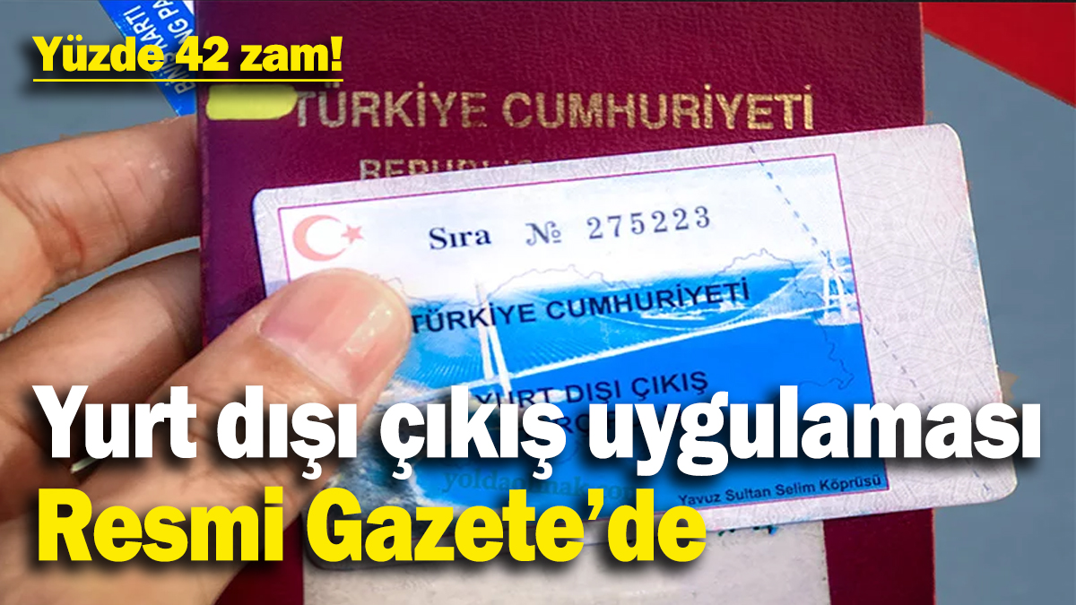 Yurt dışı çıkış harcına yüzde 42 zam! Yeni uygulama Resmi Gazete’de yayımlandı