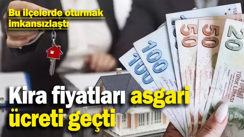 Kira fiyatları asgari ücreti geçti: Bu ilçelerde oturmak imkansızlaştı