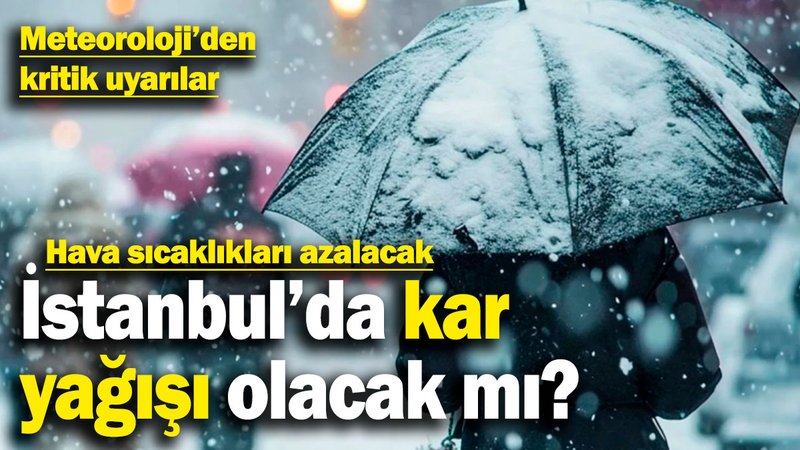 Meteoroloji'den hava durumu uyarıları! İstanbul'da kar yağacak mı? Hava sıcaklıkları azalacak