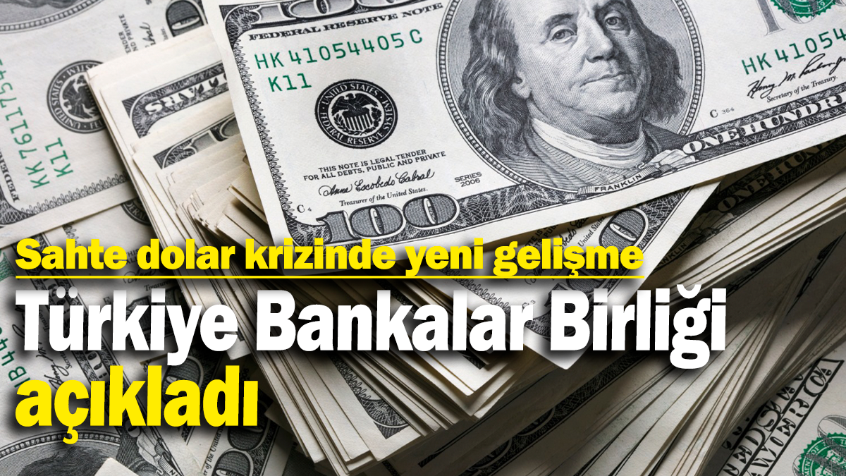 Sahte dolar krizinde yeni gelişme: Türkiye Bankalar Birliği açıkladı