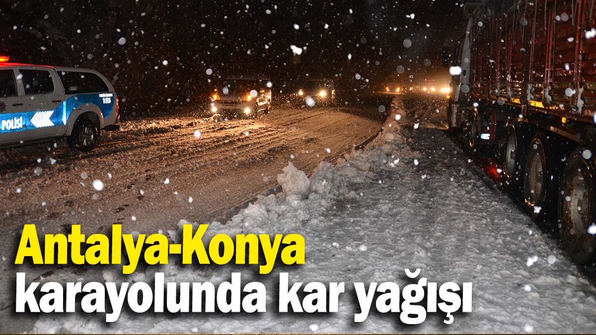 Antalya-Konya  karayolunda kar yağışı