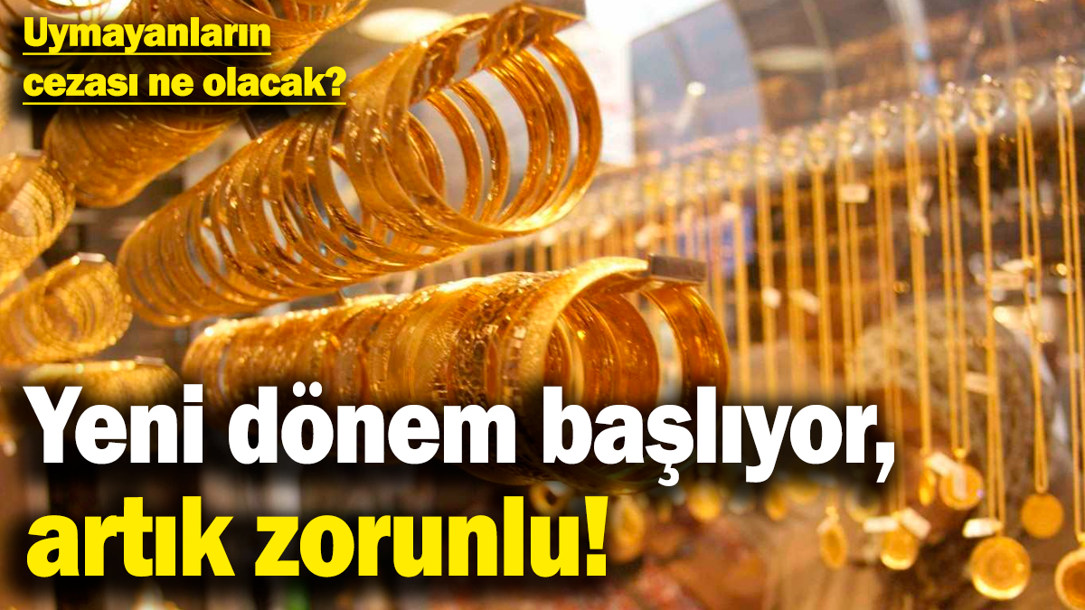 Kuyumcularda yeni dönem başlıyor, artık zorunlu! Uymayanların cezası ne olacak?