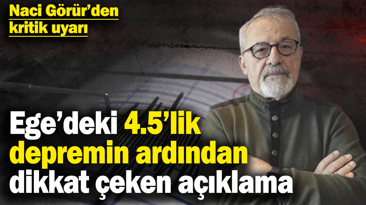 Naci Görür’den kritik uyarı! Ege’deki 4.5’lik depremin ardından dikkat çeken açıklama