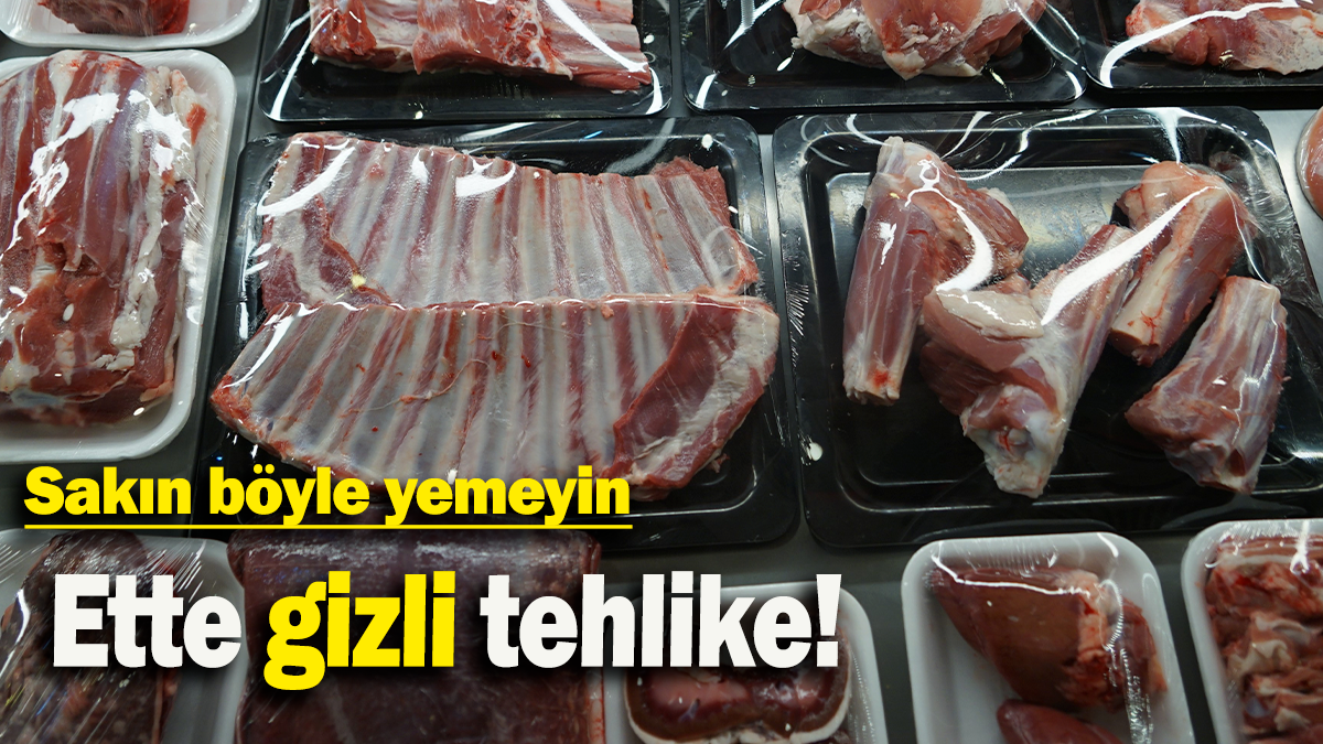 Ette gizli tehlike: Sakın böyle yemeyin