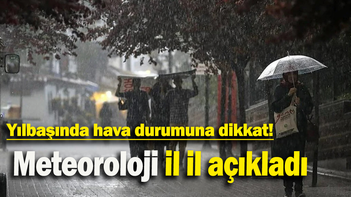 Meteoroloji il il açıkladı: Yılbaşında hava durumuna dikkat!