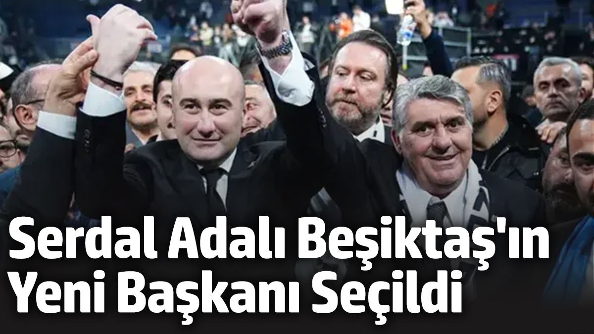 Serdal Adalı Beşiktaş'ın Yeni Başkanı Seçildi