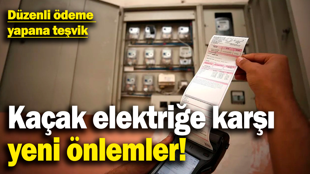 Kaçak elektriğe karşı yeni önlem: Düzenli ödeyene teşvik!