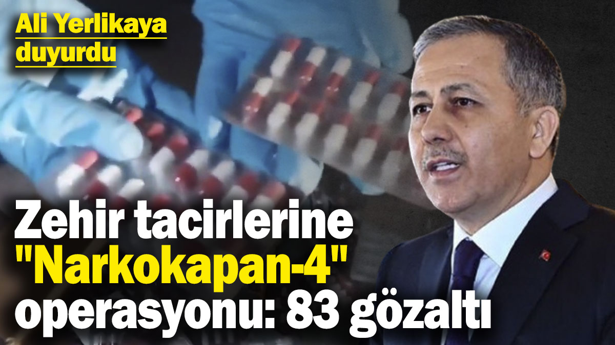 Zehir tacirlerine "Narkokapan-4" operasyonu: 83 gözaltı! Ali Yerlikaya duyurdu