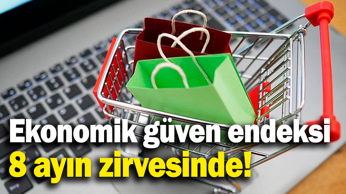 Ekonomik güven endeksi zirveyi gördü! 8 ayın en yükseği